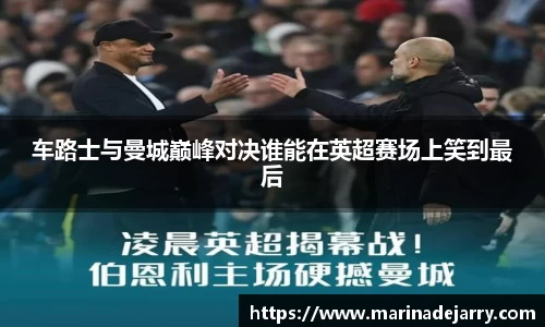 车路士与曼城巅峰对决谁能在英超赛场上笑到最后